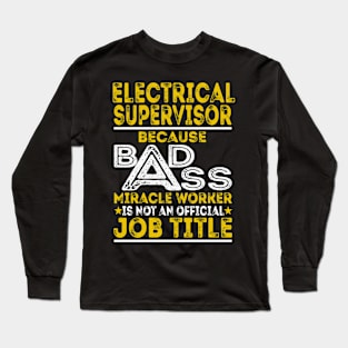 Electrical Supervisor Because Badass Miracle Worker Long Sleeve T-Shirt